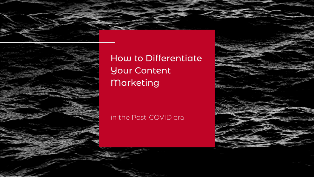 How to Differentiate Your Content Marketing in the Post-COVID era