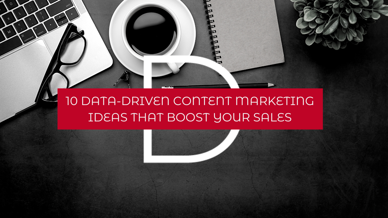 10 data-driven content marketing ideas that boost your sales